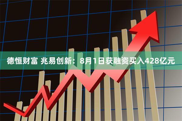 德恒财富 兆易创新：8月1日获融资买入428亿元